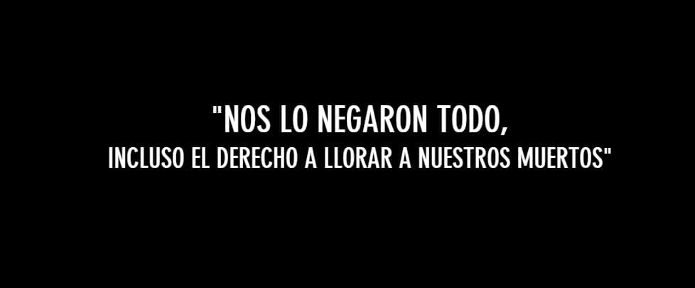 Nos lo negaron todo, incluso el derecho a llorar a nuestros muertos